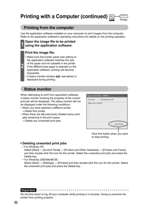 Page 8686
Printing with a Computer (continued)PC
Printer
Printing from the computer
Use the application software installed on your computer to print images from the computer.
Refer to the application software’s operating instructions for details on the printing operation.
1
Open the image file to be printed 
using the application software.
2
Print the image file.
•  Make sure that printer paper size setting on 
the application software matches the size 
of the paper and ink cassette in the printer. 
If the...