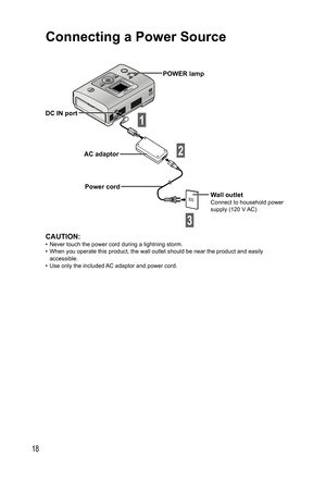 Page 1818
Connecting a Power Source
DC IN port
AC adaptor
Power cord
1
POWER lamp
Wall outletConnect to household power 
supply (120 V AC)
CAUTION:•  Never touch the power cord during a lightning storm.
•  When you operate this product, the wall outlet should be near the product and easily 
accessible.
•  Use only the included AC adaptor and power cord.
2
3
,919.JOEC,919.JOEC 