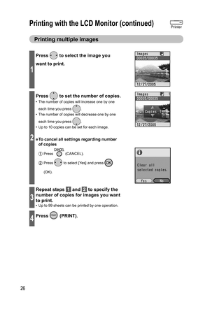 Page 2626
1
Press  to select the image you 
want to print.
2
Press  to set the  number of copies.
•  The number of copies will increase one by one 
each time you press 
.
•  The number of copies will decrease one by one 
each time you press 
.
•  Up to 10 copies can be set for each image.
● To cancel all settings regarding number 
of copies
 Press  (CANCEL).
 Press  to select [Yes] and press  
(OK).
3
Repeat steps  1  and  2  to specify the 
number of copies for images you want 
to print.
•  Up to 99 sheets can...