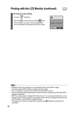 Page 3636
● To stop print job midway
 Press  (CANCEL).
 Press  to select [Yes] and press  (OK).
•  The printing for the paper currently being printed 
will be completed and subsequent printing is halted. 
Note
•  Changes made to Print settings are not applicable when printing DPOF images.
•  You cannot apply DPOF settings to images using this printer.
•  Up to 10 copies per image can be printed when using DPOF printing.
•  You cannot perform this operation when the total number of copies to be printed with DPOF...