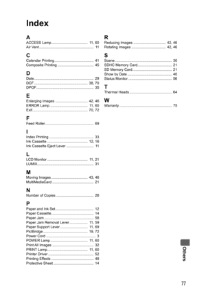 Page 77Others
77
Index 
AACCESS Lamp ....................................  11, 60
Air Vent ......................................................  11
C
Calendar Printing .......................................  41
Composite Printing ....................................  45
DDate ...........................................................   29
DCF .....................................................  38, 70
DPOF .........................................................  35
EEnlarging Images...