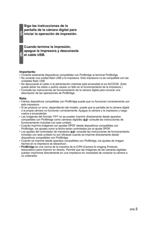 Page 9SPA 9
5
Siga las instrucciones de la 
pantalla de la cámara digital para 
iniciar la operación de impresión.
6
Cuando termine la impresión, 
apague la impresora y desconecte 
el cable USB.
Importante:•  Conecte solamente dispositivos compatibles con PictBridge al terminal PictBridge.
•  No conecte una unidad flash USB a la impresora. Esta impresora no es compatible con las 
unidades flash USB.
•  No desconecte el cable ni la alimentación mientras está encendida la luz ACCESS. (Esto 
puede dañar los datos...