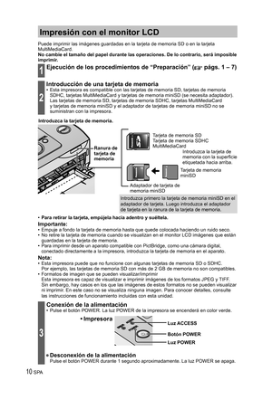 Page 1010 SPA
Impresión con el monitor LCD
Puede imprimir las imágenes guardadas en la tarjeta de memoria SD o en la tarjeta 
MultiMediaCard.
No cambie el tamaño del papel durante las operaciones. De lo contrario, será imposible 
imprimir.
1Ejecución de los procedimientos de “Preparación” ( págs. 1 – 7)
2
Introducción de una tarjeta de memoria•  Esta impresora es compatible con las tarjetas de memoria SD, tarjetas de memoria 
SDHC, tarjetas MultiMediaCard y tarjetas de memoria miniSD (se necesita adaptador)....