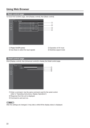 Page 2222
Using Web Browser
  Basic control page
To move from another page, click [Display control], then [Basic control].
1 
2 Use these to select the input signals
3  Operation of AV mute
4  Switches aspect mode
 
 
Detail control page
Click [Display control], then [Advanced control] to display the Detail control page.
1 Enter a command. Use the same command used for the serial control. 
(refer to “Operating Instructions, Display Operations”)
2 Response from the unit is displayed.
3 Command is sent and run....