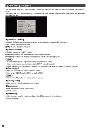 Page 5454
[LAN Control] application
This unit unique application. Select the [LAN Control] button icon on the [TOOLS] screen to display the [LAN Control ] 
screen.
Sets [ON]/[ OFF] of [Command Control ], [Control Protocol ], [Port number], [ Display name], [User name ] and [Password ] 
via LAN of this unit.
 
■[Command Control]
Set this to [ ON] when performing the command control of this unit (see page  98) via network.
[ON]: Enables the command control.
[OFF ]: Disables the command control.
 
■[Control...