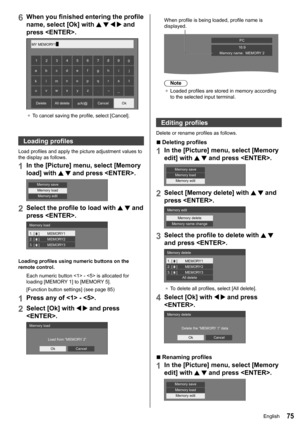 Page 7575
6When you finished entering the profile 
name, select [Ok] with 
    and 
press .
MY MEMORY1 █
0
1
23456789
a b cd e fg h ij
k lm n
opq rs t
u vw xyz
–_
.
a/A/@
Ok
Cancel
All delete
Delete
●	
To cancel saving the profile, select [ Cancel].
Loading profiles
Load profiles and apply the picture adjustment values to 
the display as follows.
1In the [ Picture] menu, select [Memory 
load] with 
  and press .
Memory save
Memory load Memory edit
2Select the profile to load with   and 
press .
1. [    ]
2. [...