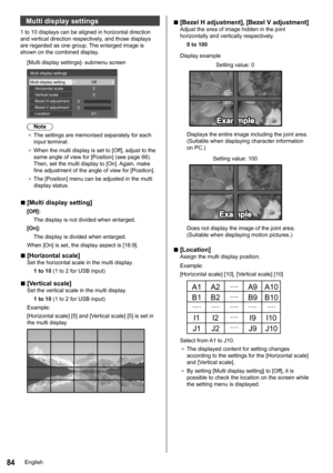 Page 8484
Multi display settings
1 to 10 displays can be aligned in horizontal direction 
and vertical direction respectively, and those displays 
are regarded as one group. The enlarged image is 
shown on the combined display.[Multi display settings ]- submenu screen
 
Multi display settings
Multi display setting Horizontal scale
Bezel H adjustment Vertical scale
Bezel V adjustment
Location Off
2
2
A1
Note
●	 The settings are memorised separately for each 
input terminal.
●	 When the multi display is set to...