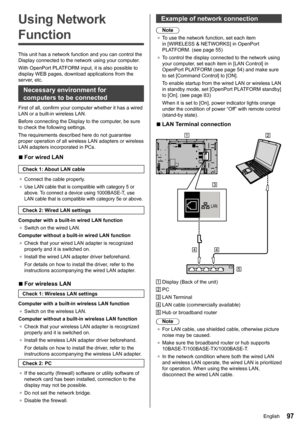 Page 9797
Using Network 
Function
This unit has a network function and you can control the 
Display connected to the network using your computer.
With OpenPort PLATFORM input, it is also possible to 
display WEB pages, download applications from the 
server, etc.
Necessary environment for 
computers to be connected
First of all, confirm your computer whether it has a wired 
LAN or a built-in wireless LAN.
Before connecting the Display to the computer, be sure 
to check the following settings.
The requirements...