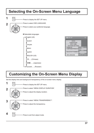 Page 3737
Press to display the SET UP menu.
Press to select OSD LANGUAGE.
Press to select your preferred language.
Press to display the SET UP menu.
Press to select “MENU DISPLAY DURATION”.
Press to adjust the display duration.
Press to select “MENU TRANSPARENCY”.
Press to adjust the transparency.
Press to exit from adjust mode.
   Selectable languages
English (UK)
Deutsch
Français
Italiano
Español
ENGLISH (US)
......(Chinese)
.......(Japanese)
.......(Russian)
Selecting the On-Screen Menu Language
1
1
4...