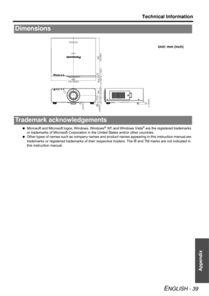 Page 39Technical Information
ENGLISH - 39
Appendix
Microsoft and Microsoft logos, Windows, Windows® XP, and Windows Vista® are the registered trademarks 
or trademarks of Microsoft Corporation in the United States and/or other countries.
Other types of names such as company names and product names appearing in this instruction manual are 
trademarks or registered trademarks of their respective holders. The 
® and TM marks are not indicated in 
this instruction manual.
Dimensions
Trademark acknowledgements...