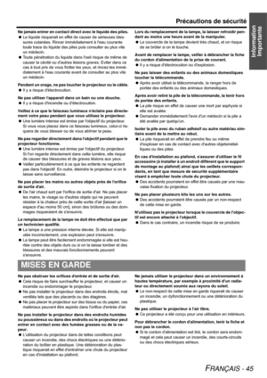 Page 45Information 
Importante
Précautions de sécurité
FRANÇAIS - 45
Ne jamais entrer en contact direct avec le liquide des piles.
Le liquide risquerait en effet de causer de sérieuses bles-
sures cutanées. Rincer immédiatement à leau courante 
toute trace du liquide des piles puis consulter au plus vite 
un médecin.
Toute pénétration du liquide dans loeil risque de même de 
causer la cécité ou dautres lésions graves. Eviter dans ce 
cas à tout prix de vous frotter les yeux, et rincez-les immé-
diatement à...