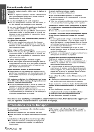 Page 46Information 
ImportantePrécautions de sécurité
FRANÇAIS - 46
Débrancher toujours tous les câbles avant de déplacer le 
projecteur.
Le fait de déplacer le projecteur avec des câbles branchés 
peut endommager les câbles, ce qui pourrait causer un 
incendie ou des chocs électriques.
Ne pas placer dobjets lourds sur le projecteur.
Cela peut déséquilibrer le projecteur et le faire tomber, ce 
qui peut entraîner des dommages ou des blessures.
Ne pas court-circuiter, chauffer ou démonter les piles, et 
ne pas...