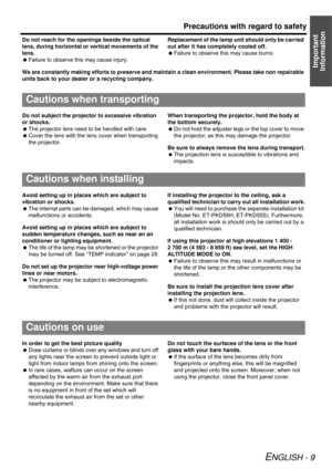 Page 9Precautions with regard to safety
ENGLISH - 9
Important 
Information
Do not reach for the openings beside the optical 
lens, during horizontal or vertical movements of the 
lens.
Failure to observe this may cause injury.Replacement of the lamp unit should only be carried 
out after it has completely cooled off.
Failure to observe this may cause burns.
We are constantly making efforts to preserve and maintain a clean environment. Please take non repairable 
units back to your dealer or a recycling...