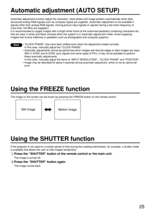Page 2525
Automatic adjustment (AUTO SETUP)
Automatic adjustment function adjust the resolution, clock phase and image position automatically when dots-
structured analog RGB signals such as computer signal are supplied. (Automatic adjustment is not available if
signals other than analog RGB signals, moving picture input signals or signals having a dot clock frequency of
more than 100 MHz are supplied.)
It is recommended to supply images with a bright white frame at the outermost periphery containing characters...