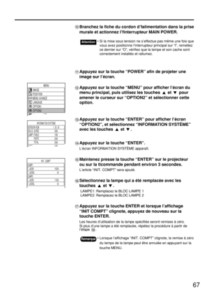 Page 6767
Branchez la fiche du cordon d’falimentation dans la prise
murale et actionnez l’finterrupteur MAIN POWER.
Appuyez sur la touche “POWER” afin de projeter une
image sur l’écran.
Appuyez sur la touche “MENU” pour afficher l’écran du
menu principal, puis utilisez les touches  et  pour
amener le curseur sur “OPTION2” et sélectionner cette
option.
Appuyez sur la touche “ENTER” pour afficher l’écran
“OPTION2”, et sélectionnez “INFORMATION SYSTÈME”
avec les touches  et  .
Appuyez sur la touche “ENTER”....