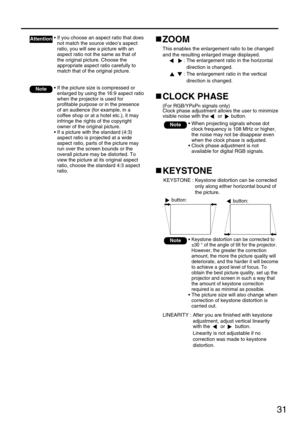 Page 3131
• If the picture size is compressed or
enlarged by using the 16:9 aspect ratio
when the projector is used for
profitable purpose or in the presence
of an audience (for example, in a
coffee shop or at a hotel etc.), it may
infringe the rights of the copyright
owner of the original picture.
• If a picture with the standard (4:3)
aspect ratio is projected at a wide
aspect ratio, parts of the picture may
run over the screen bounds or the
overall picture may be distorted. To
view the picture at its...