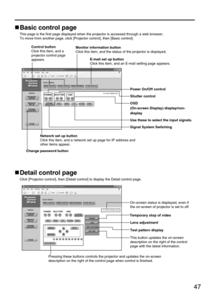 Page 4747
Basic control page
This page is the first page displayed when the projector is accessed through a web browser.
To move from another page, click [Projector control], then [Basic control]. 
E-mail set up button
Click this item, and an E-mail setting page appears.
Monitor information button
Click this item, and the status of the projector is displayed.
Detail control page
Click [Projector control], then [Detail control] to display the Detail control page.
Pressing these buttons controls the projector and...