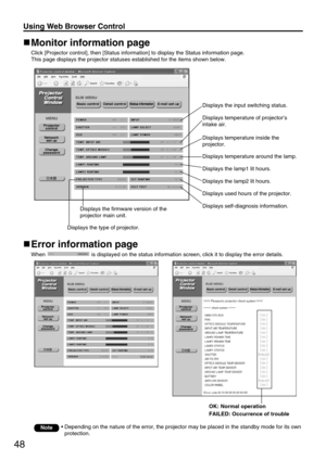 Page 4848
Using Web Browser Control 
Error information page
When  is displayed on the status information screen, click it to display the error details.
• Depending on the nature of the error, the projector may be placed in the standby mode for its own
protection.Note
OK: Normal operation
FAILED: Occurrence of trouble
Monitor information page
Click [Projector control], then [Status information] to display the Status information page.
This page displays the projector statuses established for the items shown...