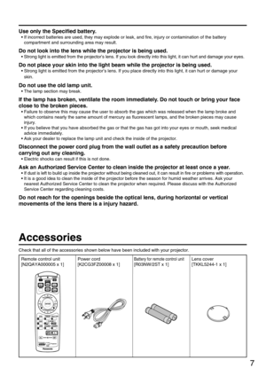 Page 77
Accessories
Check that all of the accessories shown below have been included with your projector.
Use only the Specified battery.
• If incorrect batteries are used, they may explode or leak, and fire, injury or contamination of the battery
compartment and surrounding area may result.
Do not look into the lens while the projector is being used.
• Strong light is emitted from the projector’s lens. If you look directly into this light, it can hurt and damage your eyes.
Do not place your skin into the...