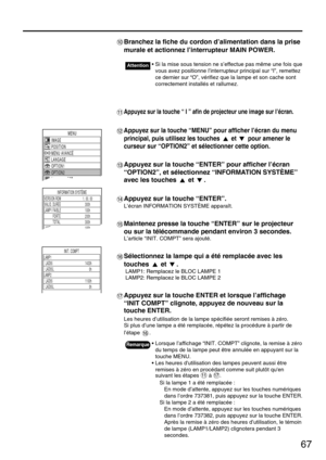 Page 6767
Branchez la fiche du cordon d’alimentation dans la prise
murale et actionnez l’interrupteur MAIN POWER.
Appuyez sur la touche “ I ” afin de projecteur une image sur l’écran.
Appuyez sur la touche “MENU” pour afficher l’écran du menu
principal, puis utilisez les touches  et  pour amener le
curseur sur “OPTION2” et sélectionner cette option.
Appuyez sur la touche “ENTER” pour afficher l’écran
“OPTION2”, et sélectionnez “INFORMATION SYSTÈME”
avec les touches  et  .
Appuyez sur la touche “ENTER”.
L’écran...