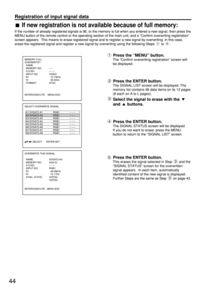 Page 4444
Registration of input signal data
If new registration is not available because of full memory:
If the number of already registered signals is 96, or the memory is full when you entered a new signal, then press the
MENU button of the remote control or the operating section of the main unit, and a “Confirm overwriting registration”
screen appears.  This means to erase registered signal and to register a new signal by overwriting. In this case,
erase the registered signal and register a new signal by...