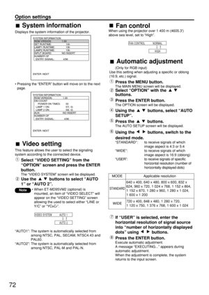 Page 7272System information
Displays the system information of the projector.
• Pressing the “ENTER” button will move on to the next
page.
Option settings
Automatic adjustment
(Only for RGB input)
Use this setting when adjusting a specific or oblong
(16:9, etc.) signal.
Press the MENU button.
The MAIN MENU screen will be displayed.
Select “OPTION” with the 
buttons.
Press the ENTER button.
The OPTION screen will be displayed.
Using the  buttons, select “AUTO
SETUP”.
Press the  buttons.
The AUTO SETUP screen...