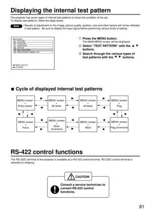 Page 8181
Displaying the internal test pattern
The projector has seven types of internal test patterns to check the condition of the set.
To display test patterns, follow the steps below.
• Results of adjustment on the image, picture quality, position, size and other factors will not be reflected
in test patters.  Be sure to display the input signal before performing various kinds of setting.
Note
Press the MENU button.
The MAIN MENU screen will be displayed.
Select “TEST PATTERN” with the 
buttons.
Search...