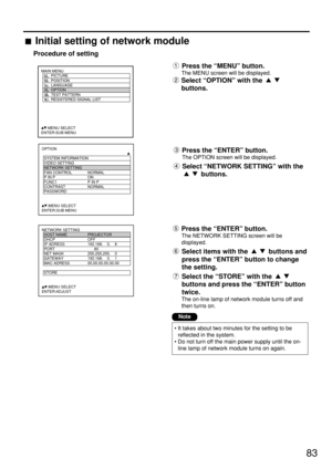 Page 8383
Press the “ENTER” button.
The OPTION screen will be displayed.
Select “NETWORK SETTING” with the
buttons.
Initial setting of network module
Procedure of setting
• It takes about two minutes for the setting to be
reflected in the system.
• Do not turn off the main power supply until the on-
line lamp of network module turns on again.
Press the “MENU” button.
The MENU screen will be displayed.
Select “OPTION” with the 
buttons.
MAIN MENU
         PICTURE
         POSITION
         LANGUAGE...