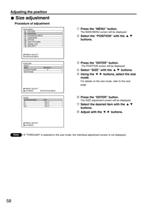 Page 5858
Adjusting the position
POSITION
  SHIFT
  SIZE DEFAULT
  CLOCK PHASE 0
  KEYSTONE
  
     :MENU SELECT    
     :CHANGE              ENTER:SUB MENU
Press the “MENU” button.
The MAIN MENU screen will be displayed.
Select the “POSITION” with the 
buttons.
MAIN MENU
         PICTURE
         POSITION
         ADVANCED MENU
         LANGUAGE
         OPTION
         TEST PATTERN
         SIGNAL LIST
         SECURITY
     :MENU SELECT
ENTER:SUB MENU
ZOOM
  INTERLOCKED: OFF
  V:   100 %
  H:   100 %
  HV:...