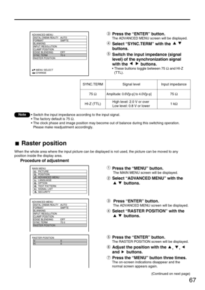 Page 6767
ADVANCED MENU
  DIGITAL CINEMA REALITYAUTO
  FORMAT SMPTE
  BLANKING
  INPUT RESOLUTION
  CLAMP POSITION
  EDGE BLENDING OFF
  SYNC.TERM 75 
  RASTER POSITION
     :MENU SELECT
     :CHANGEPress the “ENTER” button.
The ADVANCED MENU screen will be displayed.
Select “SYNC.TERM” with the 
buttons.
Switch the input impedance (signal
level) of the synchronization signal
with the  buttons.
• These buttons toggle between 75 Ωand HI-Z
(TTL).
SYNC.TERM
75 Ω
HI-Z (TTL)
Amplitude: 0.6V[p-p] to 4.0V[p-p]
High...