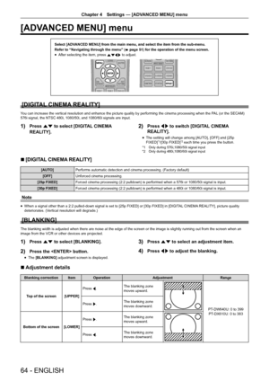 Page 6464 - ENGLISH
Chapter 4 Settings — [ADVANCED MENU] menu
[ADVANCED MENU] menu
Select [ADVANCED MENU] from the main menu, and select the item from the sub-menu.
Refer to “Navigating through the menu” (
x page 51) for the operation of the menu screen.
r
f After selecting the item, press 
asqw to adjust.
[DIGITAL CINEMA REALITY]
You can increase the vertical resolution and enhance the picture quality by performing the cinema processing when the PAL (or the SECAM) 
576i signal, the NTSC 480i, 1080/50i, and...