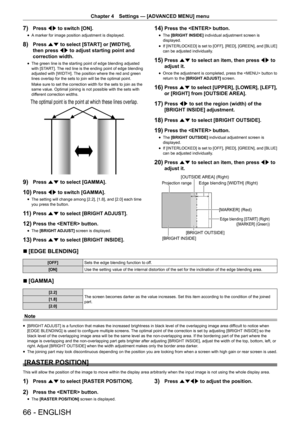 Page 6666 - ENGLISH
Chapter 4 Settings — [ADVANCED MENU] menu
7) Press qw to switch [ON].
r
f A marker for image position adjustment is displayed.
8) Press as to select [START] or [WIDTH], 
then press qw to adjust starting point and 
correction width.
r
f The green line is the starting point of edge blending adjusted 
with [START]. The red line is the ending point of edge blending 
adjusted with [WIDTH]. The position where the red and green 
lines overlap for the sets to join will be the optimal point.
Make...