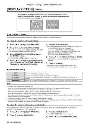 Page 6868 - ENGLISH
Chapter 4 Settings — [DISPLAY OPTION] menu
[DISPLAY OPTION] menu
Select [DISPLAY OPTION] from the main menu, and select the item from the sub-menu.
Refer to “Navigating through the menu” (
x page 51) for the operation of the menu screen.
r
f After selecting the item, press 
asqw to set.
[COLOR MATCHING]
You can correct the color difference between the sets when multiple sets are to be used simultaneously.
To adjust the color matching as desired
1) Press as to select [COLOR MATCHING].
2)...