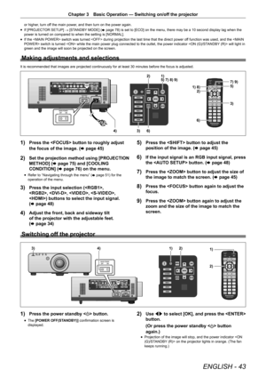 Page 43ENGLISH - 43
Chapter 3 Basic Operation — Switching on/off the projector
or higher, turn off the main power, and then turn on the power again.
r
f If [PROJECTOR SETUP] 
→ [STANDBY MODE] (
x page 78) is set to [ECO] on the menu, there may be a 10 second display lag when the 
power is turned on compared to when the setting is [NORMAL].
r
f If the  switch was turned  during projection the last time that the direct power of
f function was used, and the  switch is turned  while the main power plug connected to...