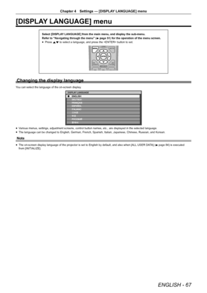 Page 67ENGLISH - 67
Chapter 4 Settings — [DISPLAY LANGUAGE] menu
[DISPLAY LANGUAGE] menu
Select [DISPLAY LANGUAGE] from the main menu, and display the sub-menu.
Refer to “Navigating through the menu” (
x page 51) for the operation of the menu screen.
r
f Press 
as to select a language, and press the  button to set.
Changing the display language
You can select the language of the on-screen display.
Ô
ÔŠ 
DISPLA Y LANGUAGE
r
f Various menus, settings, adjustment screens, control button names, etc., are...