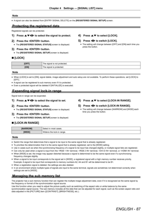 Page 87ENGLISH - 87
Chapter 4 Settings — [SIGNAL LIST] menu
Note
r
f A signal can also be deleted from [ENTRY SIGNAL DELETE] on the 
[REGISTERED SIGNAL SETUP] screen.
Protecting the registered data
Registered signals can be protected.
1) Press asqw to select the signal to protect.
2) Press the  button.
r
f The 
[REGISTERED SIGNAL STATUS]  screen is displayed.
3) Press the  button.
r
f The 
[REGISTERED SIGNAL SETUP]  screen is displayed.
4) Press as to select [LOCK].
5) Press qw to switch [LOCK].
r
f The setting...