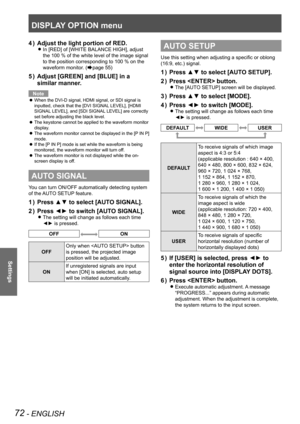 Page 72DISPLAY OPTION menu
72 - ENGLISH
Settings
Adjust the light portion of RED.
4  ) 
In [RED] of [WHITE BALANCE HIGH], adjust  
z
the 100 % of the white level of the image signal 
to the position corresponding to 100 % on the 
waveform monitor. (
Æpage  55)
Adjust [GREEN] and [BLUE] in a 
5  ) 
similar manner.
Note
When the DVI-D signal, HDMI signal, or SDI signal is 
 
z
inputted, check that the [DVI SIGNAL LEVEL], [HDMI 
SIGNAL LEVEL], and [SDI SIGNAL LEVEL] are correctly 
set before adjusting the black...
