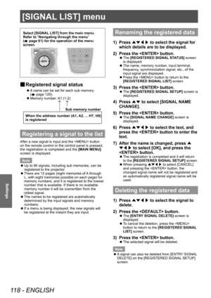 Page 118[SIGNAL LIST] menu
118 - ENGLISH
Settings
Select [SIGNAL LIST] from the main menu.
Refer to “Navigating through the menu” 
(
 page 61) for the operation of the menu 
screen.
▶■ Registered signal status
▶z
A name can be set for each sub memory 
(
 page 120).
▶z Memory number: 

A1 (1-2)
Sub memory number
When the address number (A1, A2, ... H7, H8) 
is registered
Registering a signal to the list
After a new signal is input and the  button 
on the remote control or the control panel is pressed, 
the...