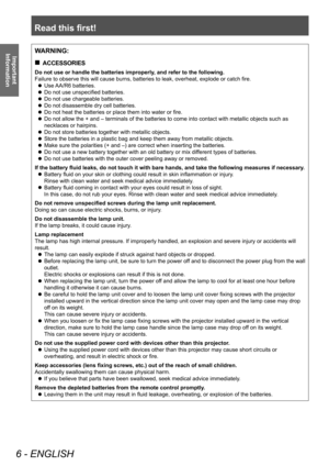 Page 6Read this first!
6 - ENGLISH
Important 
InformationWARNING:
 „ ACCESSORIES
Do not use or handle the batteries improperly, and refer to the following.
Failure to observe this will cause burns, batteries to leak, overheat, explode or catch fire.
 zUse 

AA/R6 batteries.
 zDo not use unspecified batteries.
 zDo not use chargeable batteries.
 zDo not disassemble dry cell batteries.
 zDo not heat the batteries or place them into water or fire.
 zDo not allow the + and 
– terminals of the batteries to...