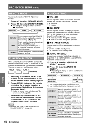 Page 66PROJECTOR SETUP menu
66 - ENGLISH
Settings
REMOTE MODE
You can customize the [REMOTE IN] terminal 
function.
Press ▲▼ to select [REMOTE MODE].
1  ) 
Press ◄► to switch [REMOTE MODE].
2  ) 
The setting will change as follows each time  
z
◄► is pressed.
DEFAULTUSERF SERIES
DEFAULT The pin assignment of the [REMOTE 
IN] terminal is used as the projector 
default setting. (
Æpage 85)
USER This is used for changing the settings 
for the REMOTE terminal.
Any settings you make for pins 2 
to 8 become valid...