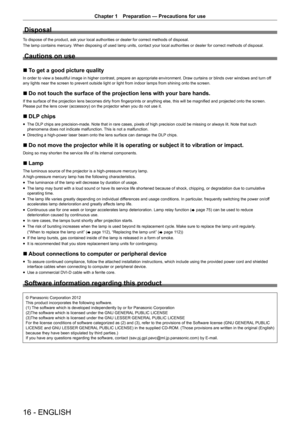 Page 1616 - ENGLISH
Chapter 1 Preparation — Precautions for use
Disposal
To dispose of the product, ask your local authorities or dealer for corre\
ct methods of disposal.
The lamp contains mercury. When disposing of used lamp units, contact your local authorities or d\
ealer for correct methods of disposal.
Cautions on use
r
r To get a good picture quality
In order to view a beautiful image in higher contrast, prepare an appropriate environment. Draw curtains or blinds over windows and turn of
f 
any lights...