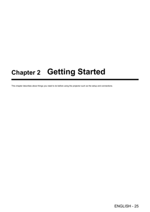 Page 25ENGLISH - 25
Chapter 2 Getting Started
This chapter describes about things you need to do before using the proj\
ector such as the setup and connections.  