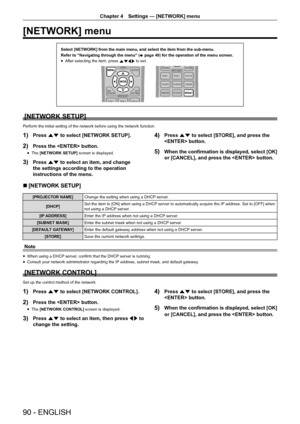 Page 9090 - ENGLISH
Chapter 4 Settings — [NETWORK] menu
[NETWORK] menu
Select [NETWORK] from the main menu, and select the item from the sub-me\
nu.
Refer to “Navigating through the menu” (
x page 49) for the operation of the menu screen.
r
f After selecting the item, press 
asqw to set.
[NETWORK SETUP]
Perform the initial setting of the network before using the network function.
1) Press as to select [NETWORK SETUP].
2) Press the  button.
r
f The 
[NETWORK SETUP]  screen is displayed.
3) Press as to select an...