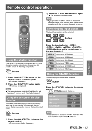 Page 43Remote control operation
ENGLISH - 43
Basic Operation
Remote control operation
Using the shutter function
If the projector is not used for a certain period of time 
during the meeting intermission, for example, it is 
possible to turn off the image temporarily.
 button
1) Press the  button on the 
remote control or control panel.
▶zThe image disappears.
2) Press the  button again.
▶zThe image is displayed.
Note
 z The power indicator  will 
flash slowly in green while the shutter is closed.
Using the...