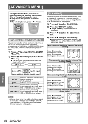 Page 56[ADVANCED MENU]
56 - ENGLISH
Settings
Select [ADVANCED MENU] from the main 
menu, and select the item from the sub-menu.
Refer to “Navigating through the menu” 
(
 page 46) for the operation of the menu 
screen.
 z After selecting the item, press 
▲▼◀▶ to set.
[DIGITAL CINEMA REALITY]
You can increase the vertical resolution and enhance 
the picture quality by performing the cinema 
processing when the PAL (or the SECAM) 576i signal, 
the NTSC 480i, 1080/50i, and 1080/60i signals are 
input.
1) Press...