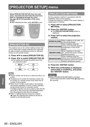 Page 68[PROJECTOR SETUP] menu
68 - ENGLISH
Settings
[PROJECTOR SETUP] menu
Select [PROJECTOR SETUP] from the main 
menu, and select the item from the sub-menu.
Refer to “Navigating through the menu” 
(
 page 46) for the operation of the menu 
screen.
 z After selecting the item, press 
▲▼◀▶ to set.
[PROJECTOR ID]
The projector has an ID number setting function that 
can be used when multiple projectors are used side 
by side to enable simultaneous control or individual 
control via one remote control.
1) Press...