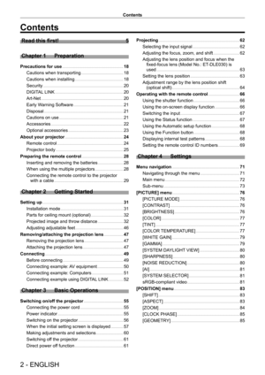Page 22 - ENGLISH
Contents
Contents
Read this first!    5
Chapter 1
 
Preparation
Precautions for use      18
Cautions when transporting
    
 18
Cautions when installing
    
 18
Security
    
 20
DIGIT
AL LINK
    
 20
Art-Net
    
 20
Early W
arning Software
    
 21
Disposal
    
 21
Cautions on use
    
 21
Accessories
    
 22
Optional accessories
    
 23
About your projector
    
 24
Remote control
    
 24
Projector body
    
 25
Preparing the remote control
    
 28
Inserting and removing the...