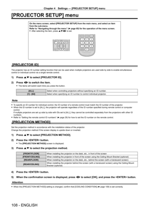 Page 108Chapter 4 Settings — [PROJECTOR SETUP] menu
108 - ENGLISH
[PROJECTOR SETUP] menu
On the menu screen, select [PROJECTOR SETUP] from the main menu, and select an item 
from the sub-menu.
Refer to “Navigating through the menu” (x
  page   65) for the operation of the menu screen.
 fAfter selecting the item, press 

asqw to set.
[PROJECTOR ID]
The projector has an ID number setting function that can be used when multiple projectors are used side by side to enable simultaneous 
control or individual control...