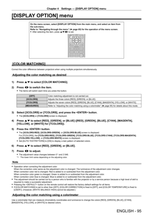 Page 95Chapter 4 Settings — [DISPLAY OPTION] menu
ENGLISH - 95
[DISPLAY OPTION] menu
On the menu screen, select [DISPLAY OPTION] from the main menu, and select an item from 
the sub-menu.
Refer to “Navigating through the menu” (x
  page   65) for the operation of the menu screen.
 fAfter selecting the item, press 

asqw to set.
[COLOR MATCHING]
Correct the color difference between projectors when using multiple projectors simultaneously.
Adjusting the color matching as desired
1) Press  as to select [COLOR...