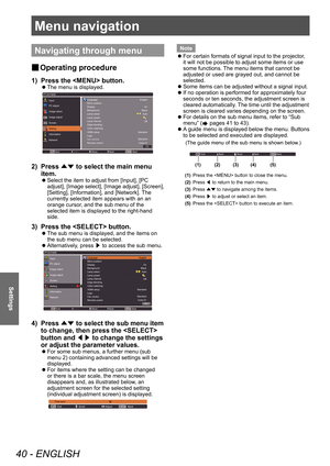 Page 40Menu navigation
40 - ENGLISH
Settings
Menu navigation
Navigating through menu
■
■ Operating procedure
1) Press the  button.
■z
The menu is displayed.
PT-EX16KE
Language English
On
\flack Au\bo
Off
S\bandard
S\bandard Code 01
Menu posi\bion
Display
\fackground
Lamp selec\b
Lamp power
Lamp in\berval
Edge blending
Color ma\bching
HDMI se\bup
Logo
BODPOUSPM
Remo\be con\brol
Exi\b Nex\bNex\b
Move
PC adjus\b
Image selec\b Inpu\b
Image adjus\b
Screen
Se\b\bing
Informa\bion
Ne\bwork
2) Press 
▲▼ to select the...